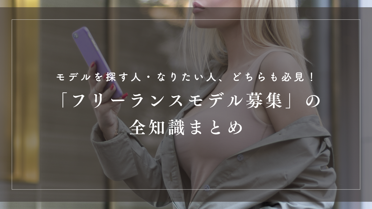 モデルを探す人・なりたい人、どちらも必見！「フリーランスモデル募集」の全知識まとめ